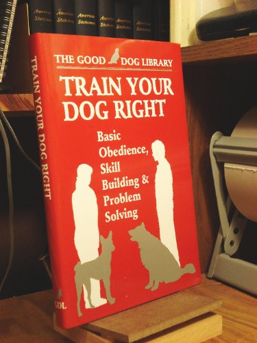Train Your Dog Right: Basic Obedience,Skill Building & Problem Solving (The Good Dog Library)