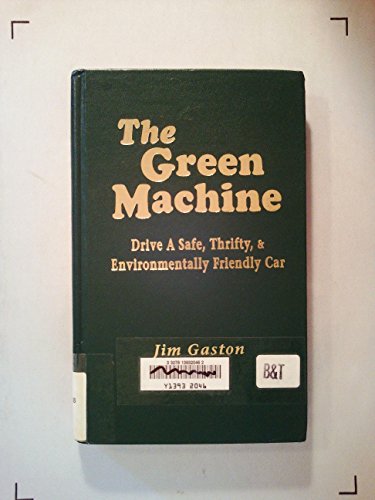 The Green Machine : Drive a Safe, Thrifty and Environmentally Friendly Car