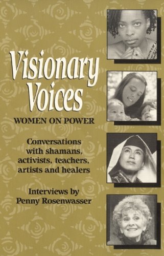 VISIONARY VOICES WOMEN ON POWER Conversations with Shamans, Activists, Teachers, Artists and Healers