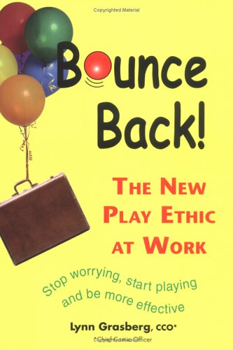 Bounce Back! The New Play Ethic at Work, Stop Worrying, Start Playing and be More Effective