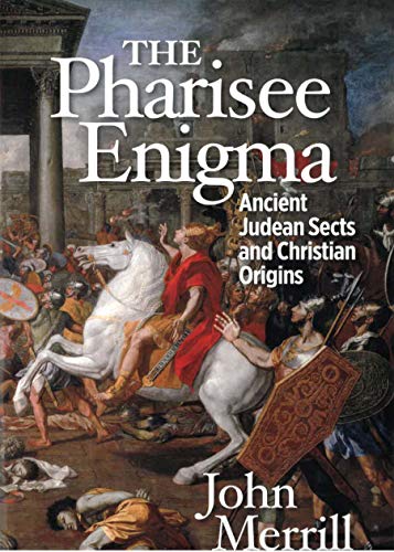 The Pharisee Enigma Ancient Judean Sects and Christian Origins