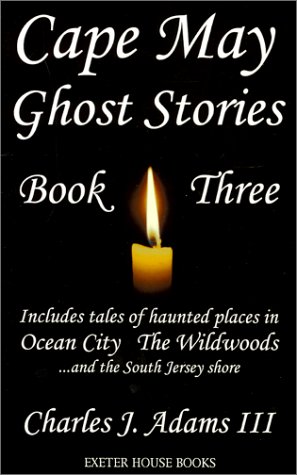 Cape May Ghost Stories, Book Three : Including Tales of Haunted Places in Ocean City, The Wildwoo...