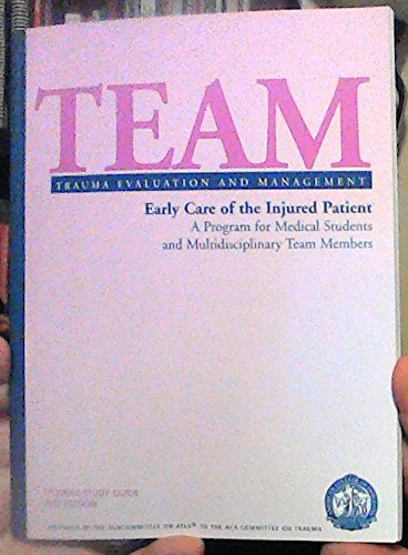 TEAM: TRAUMA EVALUATION AND MANAGEMENT: Early care of the injured patient: STUDENT STUDY GUIDE, 2...