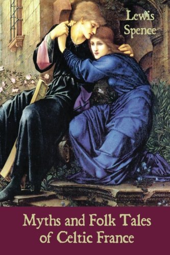 Myths and Folk Tales of Celtic France: Legends and Romances of Brittany
Myths and Folk Tales of Celtic France: Legends and Romances of Brittany