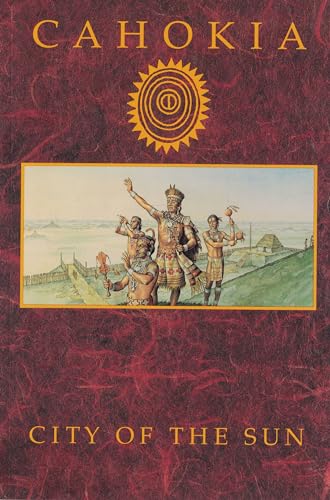 Cahokia: City of the Sun : Prehistoric Urban Center in the American Bottom