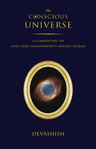 The Conscious Universe: A Commentary on Shrii Shrii Anandamurti’s Ananda Sutram
The Conscious Universe: A Commentary on Shrii Shrii Anandamurti’s Ananda Sutram