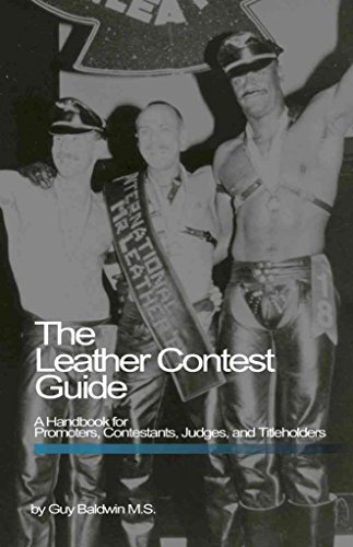 The Leather Contest Guide: A Handbook for Promoters, Contestants, Judges and Titleholders