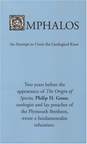 Omphalos: An Attempt to Untie the Geological Knot (Originally Published: London: J. Van Voorst, 1857)
Omphalos: An Attempt to Untie the Geological Knot (Originally Published: London: J. Van Voorst, 1857)