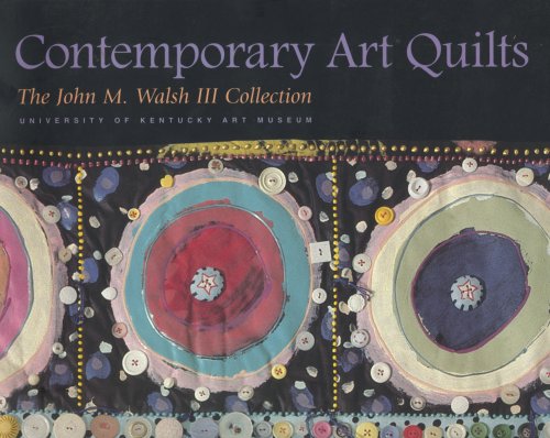 Contemporary Art Quilts: The John M. Walsh III Collection