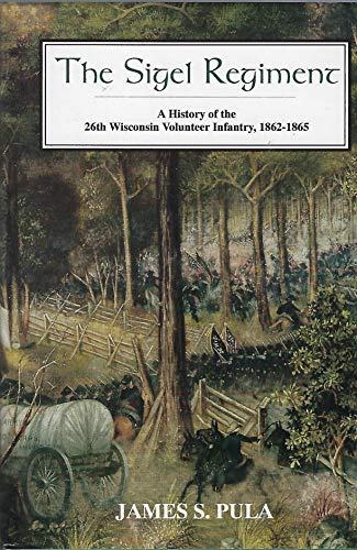 The Sigel Regiment: A History Of The 26th Wisconsin Volunteer Infantry, 1862-1865