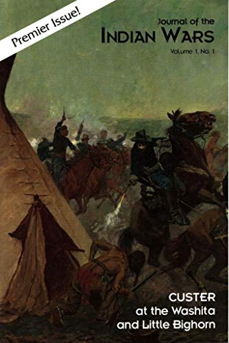Journal Of The Indian Wars Vol 1 No 1. Custer at the Washita and Little Bighorn
Journal Of The Indian Wars Vol 1 No 1. Custer at the Washita and Little Bighorn