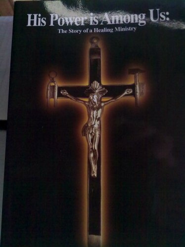 His Power Is among Us! : The Story of a Healing Ministry