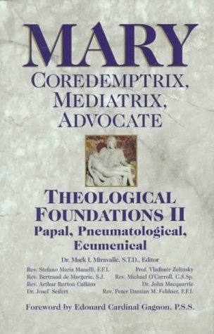 Mary: Coredemptrix, Mediatrix, Advocate : Theological Foundations II : Papal, Pneumatological, Ecumenical (Theological Foundations , No 2)