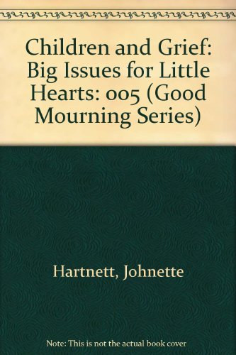 Children and Grief: Big Issues for Little Hearts (Good Mourning Series)