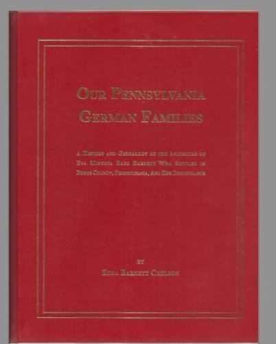 Our Pennsylvania German Families: A History and Genealogy of the ancestors of Eva Minerva Baer Ba...