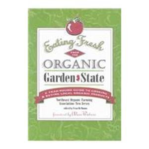 Eating Fresh from the Organic Garden State: A Year Round Guide to Cooking & Buying Local Organic ...