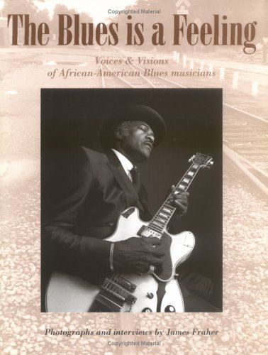 Blues Is A Feeling, The: Voices and Visions of African-American Blues Musicians