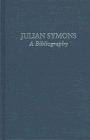 JULIAN SYMONS - A BIBLIOGRAPHY: With Commentaries & A Personal Memoir by Julian Symons & A Prefac...