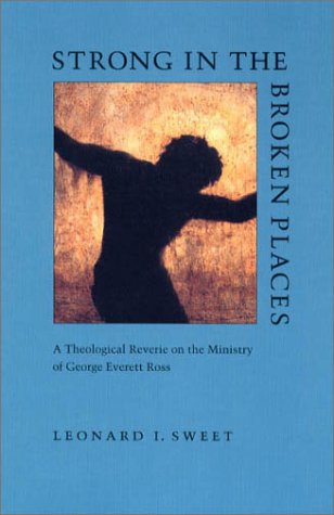 Strong in the Broken Places: A Theological Reverie on the Ministry of George Everett Ross