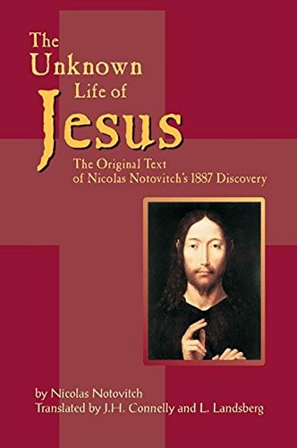 The Unknown Life Of Jesus: The Original Text Of Nicolas Notovitch's 1887 Discovery
