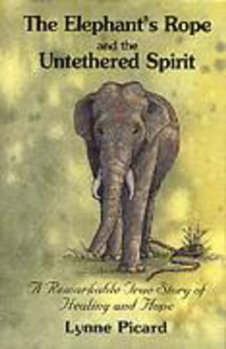 The Elephant's Rope and the Untethered Spirit: A Remarkable True Story of Healing and Hope