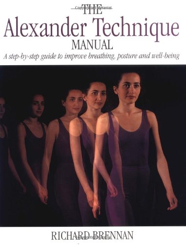 The Alexander Technique Manual: A Step-by-Step Guide to Improve Breathing, Posture and Well-Being