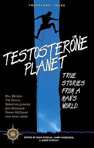 Testosterone Planet. True Stories from a Man's World.