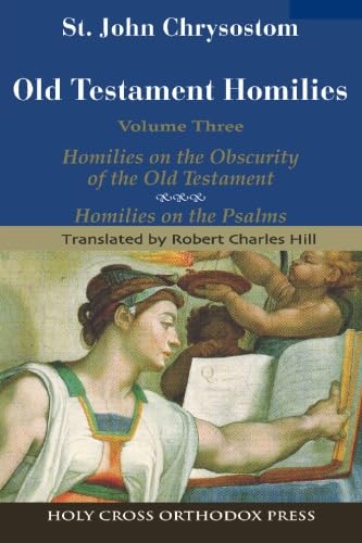 St. John Chrysostom: Homilies on the Old Testament: Homilies on the Obscurity of the Old Testament; Homilies on the Psalms
St. John Chrysostom: Homilies on the Old Testament: Homilies on the Obscurity of the Old Testament; Homilies on the Psalms