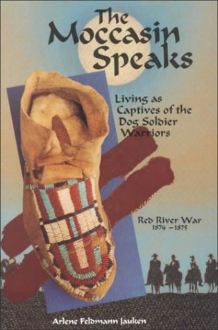The Moccasin Speaks: Living As Captives of the Dog Soldier Warriors, Red River War, 1874-1875