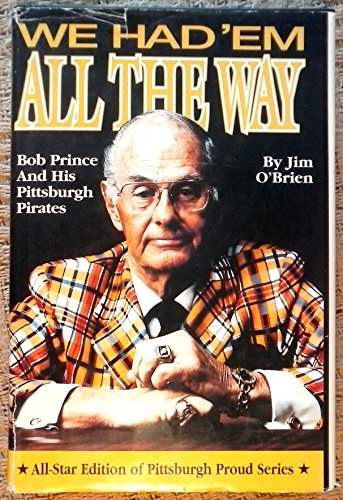 We Had 'Em All the Way: Bob Prince & His Pittsburgh Pirates - All-Star Edition of Pittburgh Proud...