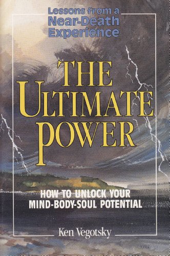 The Ultimate Power: How to Unlock Your Mind-Body-Soul Potential, "Lessons From a Near-Death Exper...