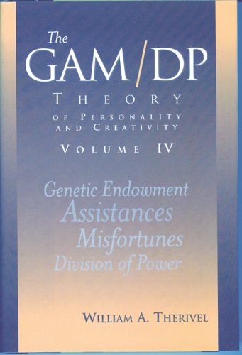 The GAM/DP Theory of Personality and Creativity Volume IV:
