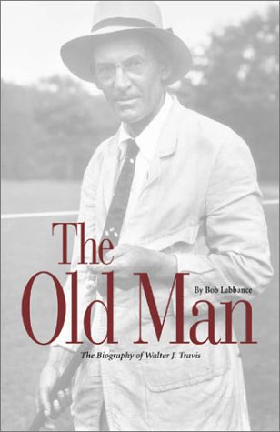 THE OLD MAN : THE BIOGRAPHY OF WALTER J. TRAVIS [Signed]