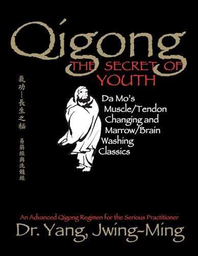 Qigong, the Secret of Youth: Da Mo's Muscle/tendon Changing and Marrow/brain Washing Classics