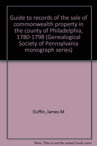 Guide to Records of the Sale of Commonwealth Property in the County of Philadelphia, 1780-1798 [G...
