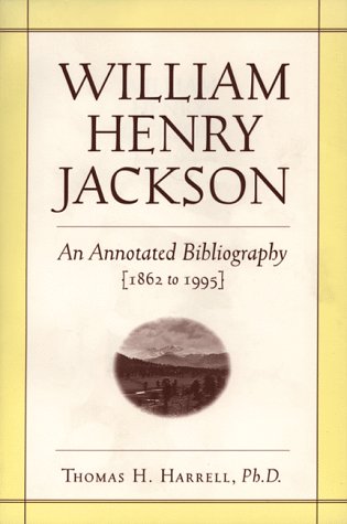 WILLIAM HENRY JACKSON AN ANNOTATED BIBLIOGRAPHY (1862-1995)
