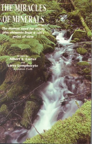 The Miracles of Minerals: the Human Need for Ninety Plus Elements from a Cell's Point of View
The Miracles of Minerals: the Human Need for Ninety Plus Elements from a Cell's Point of View