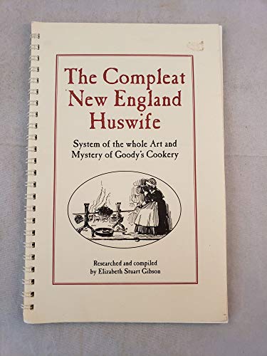 Compleat New England Huswife: System of the whole art and Mystery of Goody's Cookery (Olde New En...