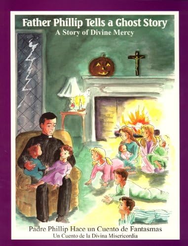 Father Phillip Tells a Ghost Story (Padre Phillip Hoce un Cuento de Fantasmas) : A Story of Divine Mercy (Un Cuento de la Divina Misericordia)
Father Phillip Tells a Ghost Story (Padre Phillip Hoce un Cuento de Fantasmas) : A Story of Divine Mercy (Un Cuento de la Divina Misericordia)