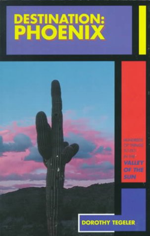 Destination: Phoenix : Hundreds of Things to Do in the Valley of the Sun (Arizona and the Southwest)