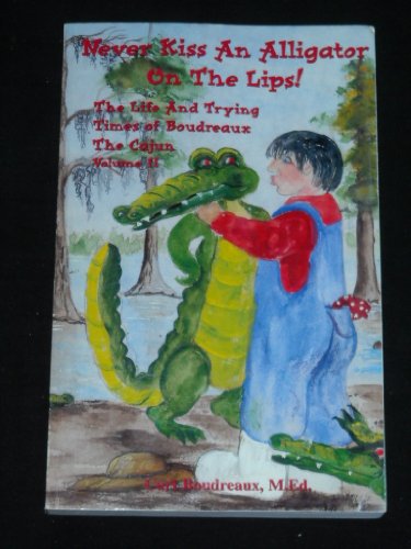 Never Kiss An Alligator On The Lips! The Life and Trying Times of Boudreaux The Cajun. Volume 2