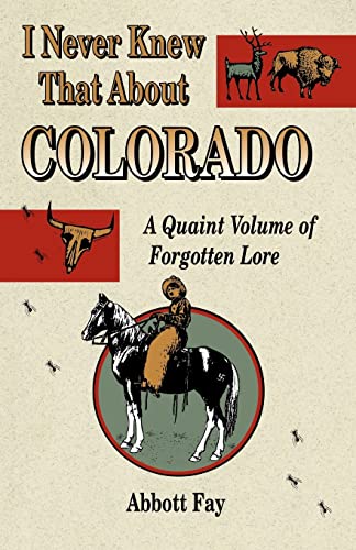 I Never Knew That about Colorado : A Quaint Volume of Forgotten Lore