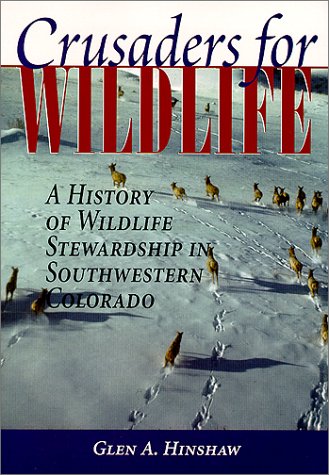 Crusaders for Wildlife A History of Wildlife Stewardship in Southwestern Colorado