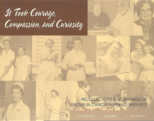 It Took Courage, Compassion, and Curiosity: Recollections and Writings of Leaders in Cancer Nursi...