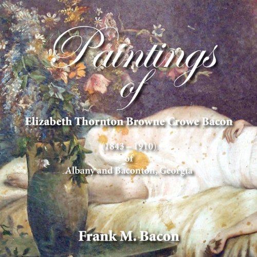 Paintings of Elizabeth Thornton Browne Crowe Bacon (1843-1910) of Albany and Baconton, Georgia
