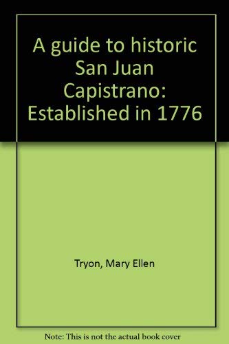 A guide to historic San Juan Capistrano: Established in 1776