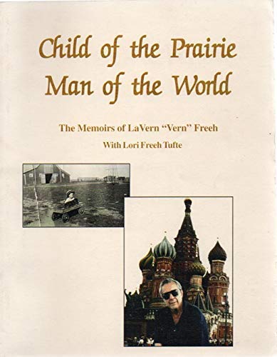 Child of the Prairie - Man of the World -- The Memoirs of LaVern "Vern" Freeh