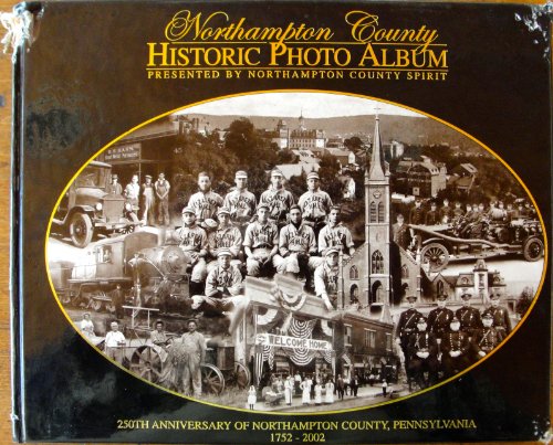 Northampton County Historic Photo Album: 250th Anniversary of Northampton County, Pennsylvania 17...