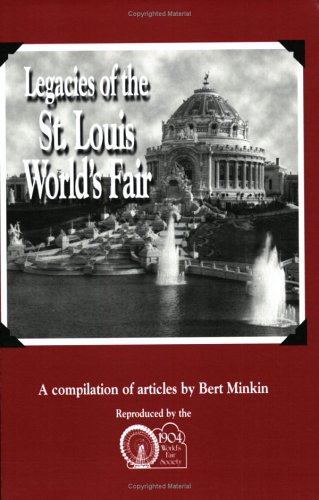 Legacies of the St. Louis World's Fair: A compilation of articles by Bert Minkin