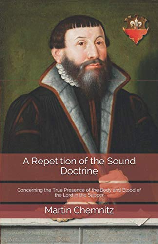 A Repetition of the Sound Doctrine: Concerning the True Presence of the Body and Blood of the Lord in the Supper
A Repetition of the Sound Doctrine: Concerning the True Presence of the Body and Blood of the Lord in the Supper